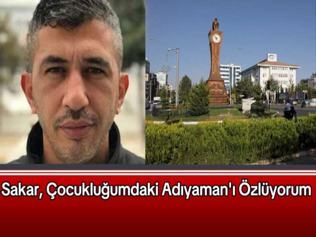 Sakar, Çocukluğumdaki Adıyaman'ı Özlüyorum